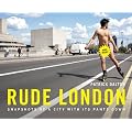 Rude London: Snapshots of a City with Its Pants Down