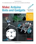 Make: Arduino Bots and Gadgets: Six E...