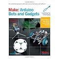 Make: Arduino Bots and Gadgets: Six Embedded Projects with Open Source Hardware and Software