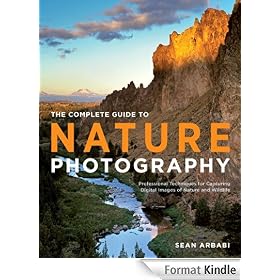The Complete Guide to Nature Photography: Professional Techniques for Capturing Digital Images of Nature and Wildlife
