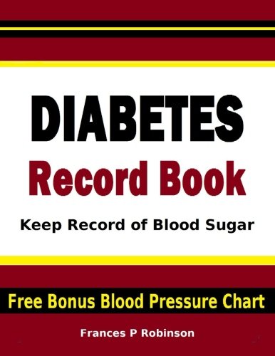 Diabetes Record Book: Keep Record of Blood Sugar in this Diabetes Record Book. Includes FREE Bonus Blood Pressure Chart. Good to help any Diabetic control blood sugar levels.