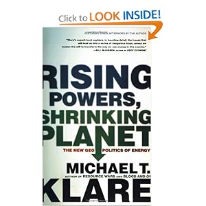Rising Powers, Shrinking Planet: The New Geopolitics of Energy by Michael T. Klare