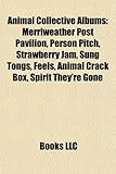 Animal Collective Albums: Merriweather Post Pavilion, Person Pitch, Strawberry Jam, Sung Tongs, Feels, Animal Crack Box, Spirit They're Gone-