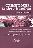 Cosmétiques : Le pire et le meilleur : Analyse comparative des différents composants des produits de beauté. Recettes à préparer vous-même ! Cosmétiques : Le pire et le meilleur : Analyse comparative des différents composants des produits de beauté. Recettes à préparer vous-même !