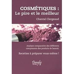 Cosm�tiques : Le pire et le meilleur : Analyse comparative des diff�rents composants des produits de beaut�. Recettes � pr�parer vous-m�me !