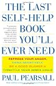 The Last Self-help Book You'll Ever Need: Repress Your Anger, Think Negatively, be a Good Blamer and Throttle Your Inner Child