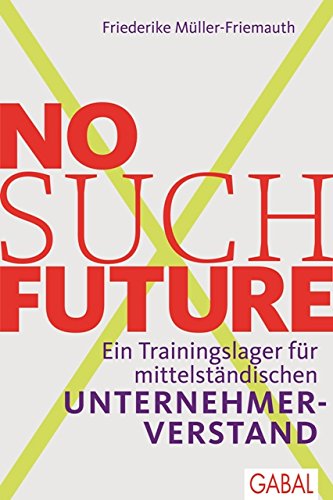 No such Future: Ein Trainingslager für mittelständischen Unternehmerverstand (Dein Business) (German Edition)