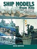 Ship Models from Kits: Basic and Advanced Techniques for Small Scales