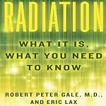 Radiation: What It Is, What You Need to Know | Robert Peter Gale,Eric Lax