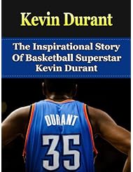 eBooks: Kevin Durant: The Inspirational Story of Basketball Superstar Kevin Durant (Kevin Durant Unauthorized Biography, Oklahoma City Thunder, University of Texas, NBA Books)