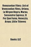 Venezuelan Films (Study Guide): List of Venezuelan Films, Oriana, La Virgen Negra, Maroa, Secuestro Express, El Pez Que Fuma, Venezzia, Araya-