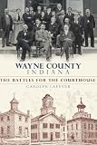Wayne County, Indiana: The Battles for the Courthouse