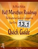 Half Marathon Roadmap: The Vegetarian Guide to Conquering Your First 13.1 (Quick Edition)