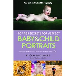 Top Ten Secrets for Perfect Baby & Child Portraits: Photography Tips for Every Parent and Grandparent from a Pro [Paperback]