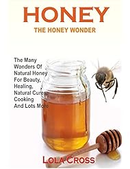 eBooks: HONEY: THE HONEY WONDER - The Many Wonders Of Natural Honey For Beauty, Healing, Natural Cures, Cooking And Lots More