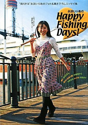 永浜いりあのHappy Fishing Days!―“釣りドル”永浜いりあのフォト&書き下ろしエッセイ集