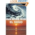 Our Affair with El Nino: How We Transformed an Enchanting Peruvian Current into a Global Climate Hazard