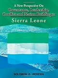 A New Perspective On Governance, Leadership, Conflict And Nation Building In Sierra Leone