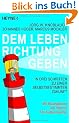 Dem Leben Richtung geben: In drei Schritten zu einer selbstbestimmten Zukunft