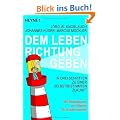 Dem Leben Richtung geben: In drei Schritten zu einer selbstbestimmten Zukunft