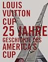 Louis Vuitton Cup: 25 Jahre Geschichte des America's Cup: 25 Jahre Segelregatten im Wettstreit um den Americas Cup