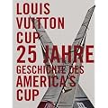 Louis Vuitton Cup: 25 Jahre Geschichte des America's Cup: 25 Jahre Segelregatten im Wettstreit um den Americas Cup
