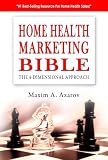 Home Health Marketing Bible: The 4 Dimensional Approach Home Health Marketing Bible: The 4 Dimensional Approach