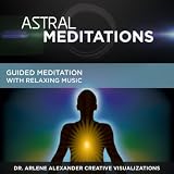 Dr. Arlene Alexander Creative Visualizations Astral Meditations: Out of Body Explorations - Guided Meditation with Relaxing Music
