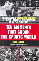 Ten Moments That Shook the Sports World: One Sportswriter's Eyewitness Accounts of the Most Incredible Sporting Events of the Past Fifty Years