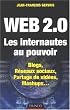 Web 2.0 Les internautes au pouvoir : Blogs, R�seaux sociaux, Partage de vid�os, Mashups...