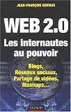 Web 2.0 Les internautes au pouvoir : Blogs, R�seaux sociaux, Partage de vid�os, Mashups...