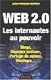 Web 2.0 Les internautes au pouvoir : Blogs, R�seaux sociaux, Partage de vid�os, Mashups...