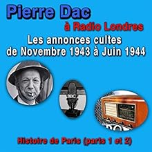 Pierre Dac à Londres et à Paris: Les annonces cultes de novembre 1943 à juin 1944 - Histoires de Paris Discours Auteur(s) : Pierre Dac Narrateur(s) : Pierre Dac