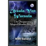 Ursula Von Wursula: The Disappearing Magical Weather Machine ~ Matt Ballard