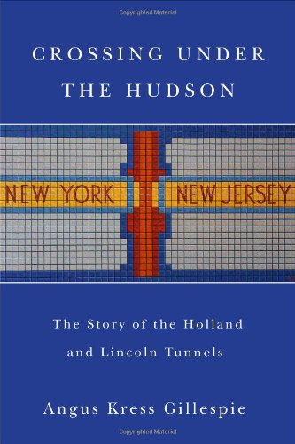 crossing under the hudson the story of the holland and lincoln tunnels