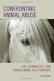 Confronting Animal Abuse: Law, Criminology, and Human-Animal Relationships