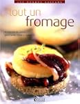 Tout un fromage : 80 recettes de cuis...