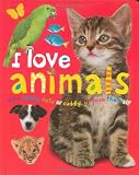 I Love Animals : Wild, Scary, Cute or Cuddly, We Love Them All!