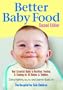 Better Baby Food: Your Essential Guide to Nutrition, Feeding and Cooking for All Babies and Toddlers