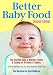 Better Baby Food: Your Essential Guide to Nutrition, Feeding and Cooking for All Babies and Toddlers