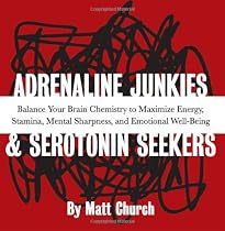 Adrenaline Junkies and Serotonin Seekers: Balance Your Brain Chemistry to Maximize Energy, Stamina, Mental Sharpness, and Emotional Well-Being