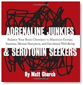 Adrenaline Junkies and Serotonin Seekers: Balance Your Brain Chemistry to Maximize Energy, Stamina, Mental Sharpness, and Emotional Well-Being