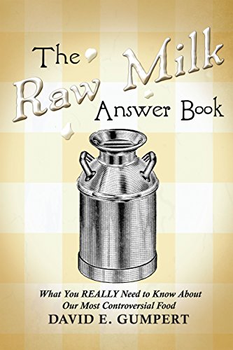 The Raw Milk Answer Book: What You REALLY Need to Know About Our Most Controversial Food, by David Gumpert