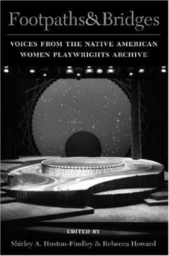 Footpaths and Bridges: Voices from the Native American Women Playwrights Archive