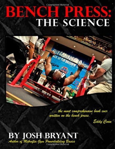 By Josh Bryant Bench Press: The Science (1st Edition)