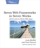 Seven Web Frameworks in Seven Weeks: Adventures in Better Web Apps (Pragmatic Programmers) Seven Web Frameworks in Seven Weeks: Adventures in Better Web Apps (Pragmatic Programmers)