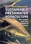 Sustainable Freshwater Aquacultures: The Complete Guide from Backyard to Investor
