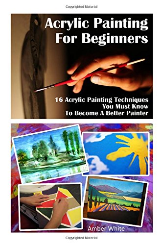 acrylic painting for beginners 16 acrylic painting techniques you must know to become a better painter painting