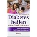 Diabetes heilen ohne Medikamente: Das erfolgreiche F�nf-Stufen-Programm