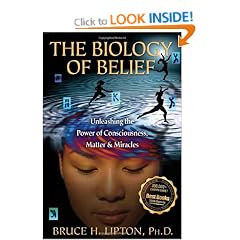 The Biology of Belief: Unleashing the Power of Consciousness, Matter, & Miracles